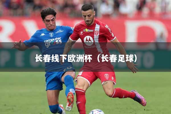 详细阅读:长春线下欧洲杯(长春足球) 长春线下欧洲杯(长春足球)