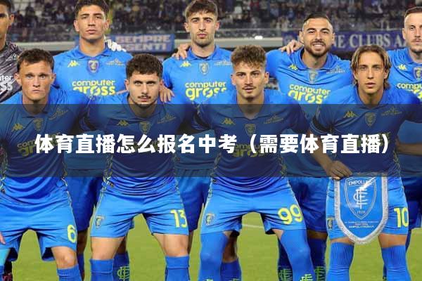 体育直播怎么报名中考（需要体育直播）