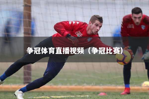 争冠体育直播视频（争冠比赛）